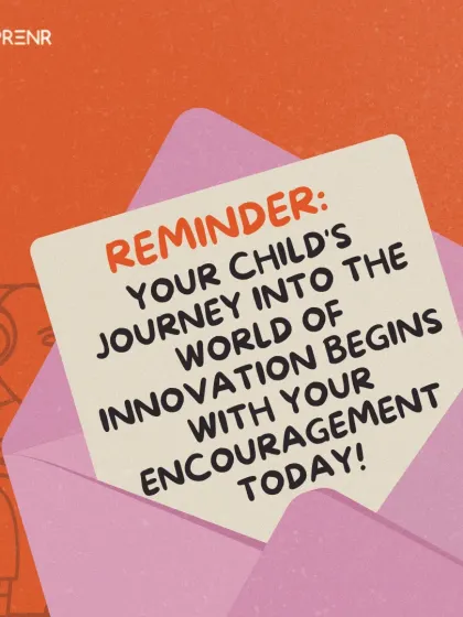 A simple reminder: Your child's journey into the world of innovation begins with your encouragement today. We are here to support you both.