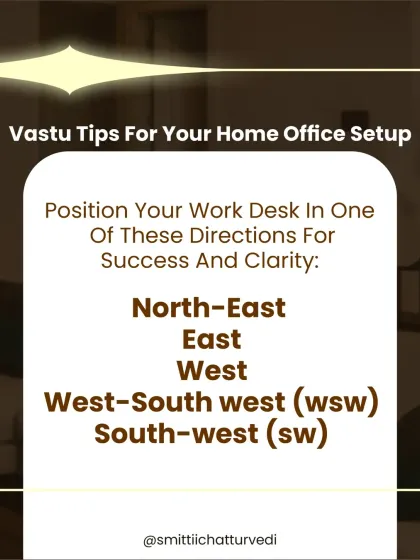 Your work desk position is crucial for success, especially in a home office. I recommend placing it in the North-East, East, West, West-South-West, or South-West for clarity and growth.