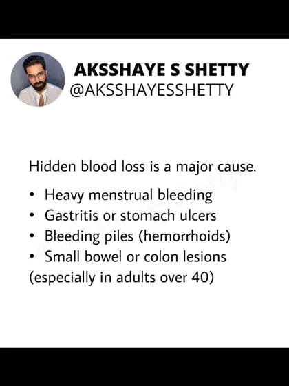 Hidden blood loss is a major cause of iron deficiency. This can be from heavy menstrual bleeding, gastritis, stomach ulcers, or bleeding piles (hemorrhoids).