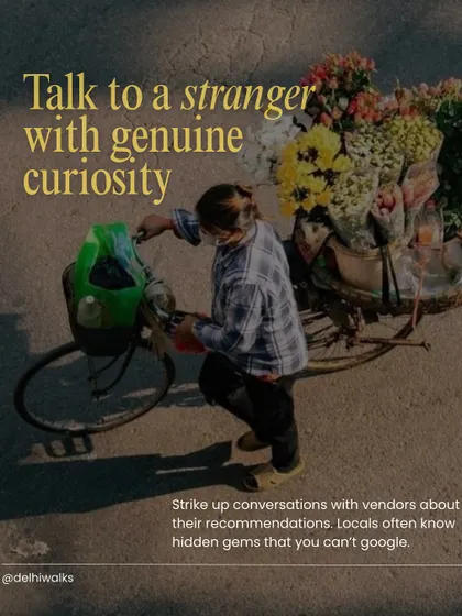 Talk to a stranger with genuine curiosity. We encourage interacting with locals, as they often know hidden gems that you can't find on Google. This is the spirit of our walks.