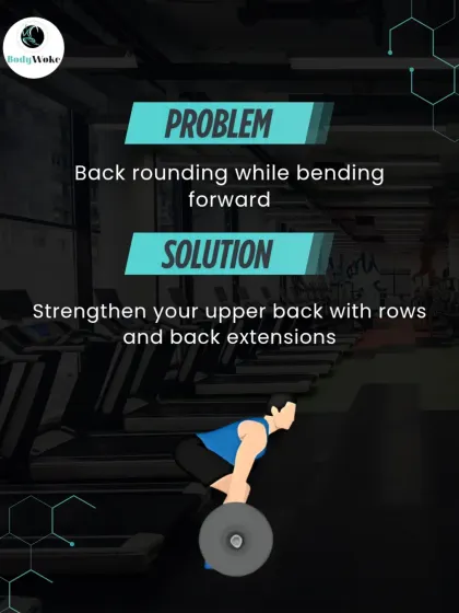 Problem: Back rounding while bending forward. Solution: Strengthen your upper back with rows and back extensions to maintain a flat back.