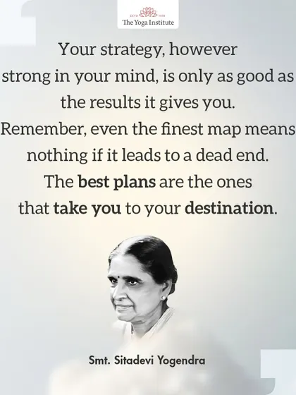 Smt. Sitadevi Yogendra taught that a strategy is only as good as the results it gives you. Even the finest map means nothing if it leads to a dead end.