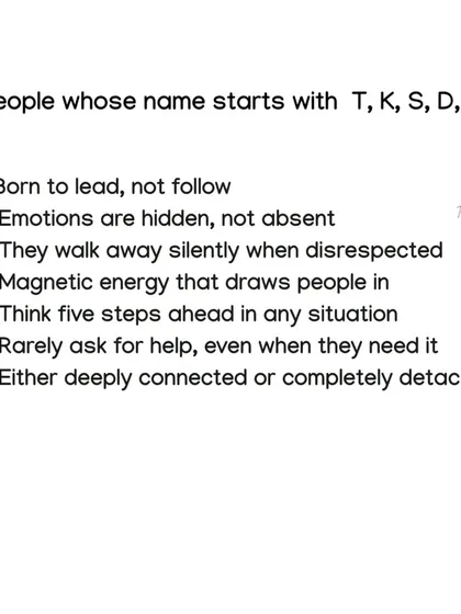 If your name starts with T, K, S, D, or Y, you were born to lead, not follow. Your emotions are hidden, not absent, and you have a magnetic energy that draws people in.