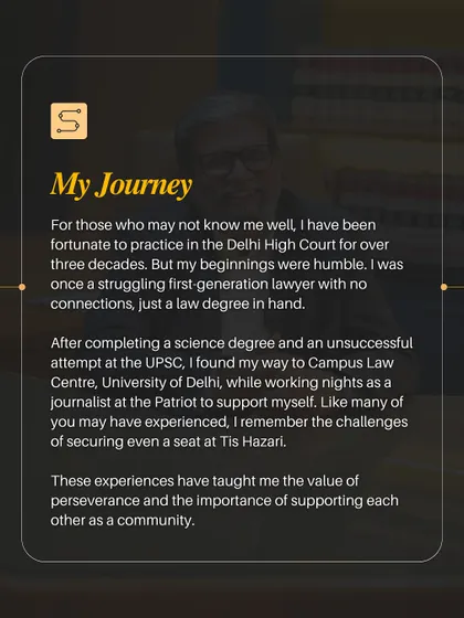 Here, I share my personal journey. From humble beginnings as a first-generation lawyer with no connections to working nights as a journalist to support my law degree, my experiences have taught me the value of perseverance and community support.