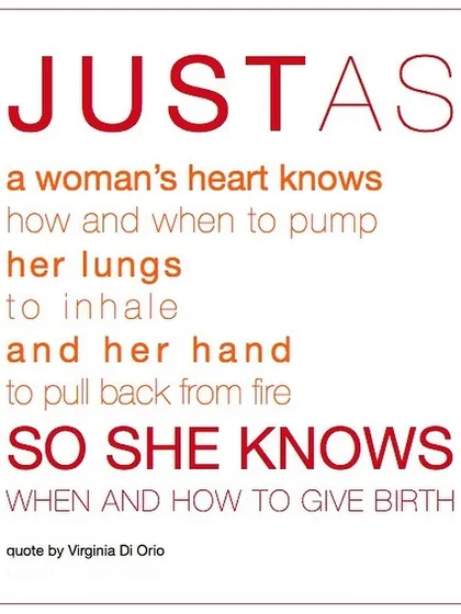 Trust your body's deep, intuitive knowledge. Just as your heart knows how to beat, your body knows how to give birth. My work is to help you quiet the noise and listen to that inner wisdom.