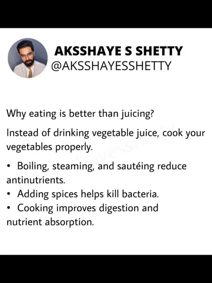 Eating your vegetables is better than juicing them. Cooking methods like boiling or steaming reduce antinutrients and kill bacteria. This improves both digestion and nutrient absorption.