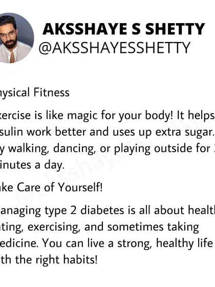 For managing type 2 diabetes, physical fitness is like magic. Exercise helps insulin work better and uses up extra sugar. I recommend trying to walk, dance, or play outside for 30 minutes a day.