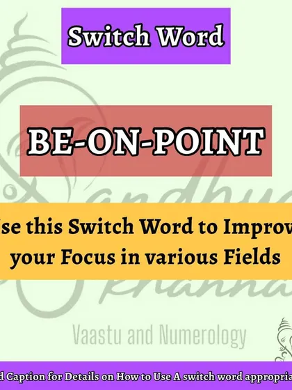 For students, parents, or anyone who needs to improve their concentration, the switch word 'BE-ON-POINT' is very helpful. Chanting this with faith helps improve your focus in any task you are doing.