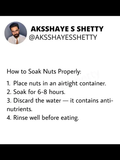 Here is how to soak nuts properly. Place them in an airtight container for 6-8 hours, then discard the water, which contains the anti-nutrients. Rinse them well before eating to get the full benefit.