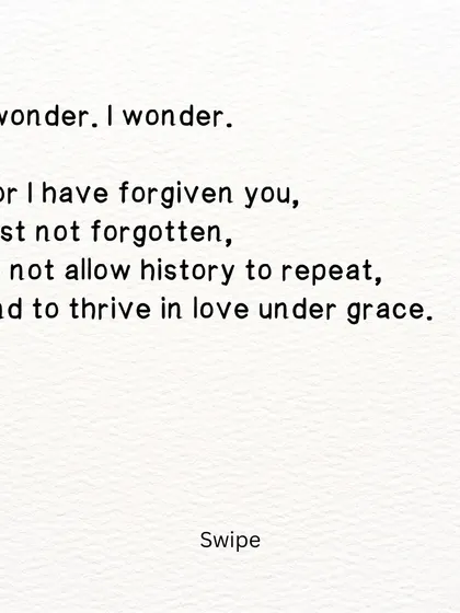 A poem about forgiveness and memory. I have forgiven you, but not forgotten, so that history does not repeat itself.