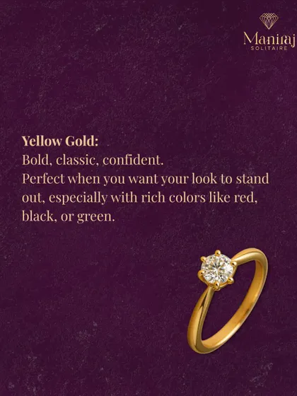 Yellow gold is bold, classic, and confident. It's the traditional choice that makes a strong statement and pairs beautifully with rich colors like red, black, and emerald green.