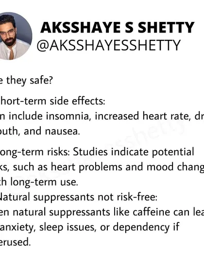 Are hunger suppressants safe? They can cause short-term side effects like insomnia and increased heart rate. Long-term use is linked to potential heart problems and mood changes. Even "natural" options carry risks.
