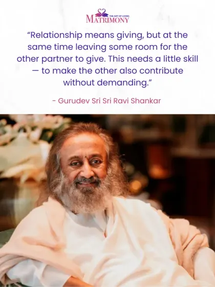 Gurudev shares the skill of a balanced relationship: it means giving, but also leaving room for the other partner to give. It is the art of making the other contribute without demanding.