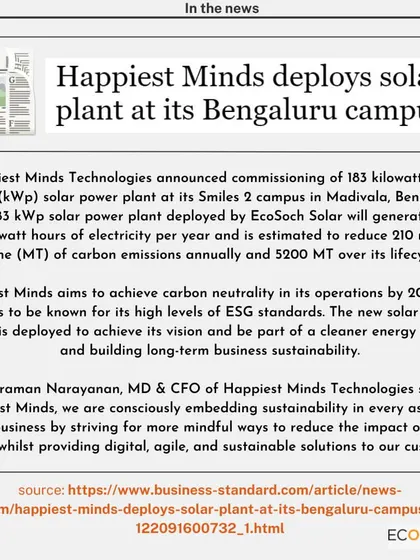 As featured in the news, our 183 kWp solar power plant for Happiest Minds Technologies helps them move towards their goal of carbon neutrality. The system is estimated to reduce 210 metric tonnes of carbon emissions annually.