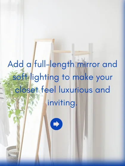 To make your closet feel more luxurious and inviting, I suggest adding a full-length mirror and soft, warm lighting. It transforms the space from simple storage to a proper dressing area.