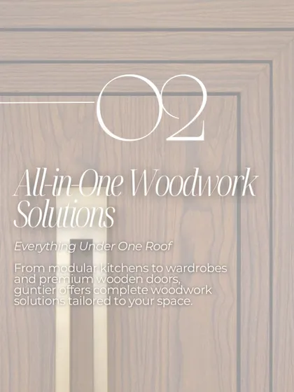 I offer all-in-one woodwork solutions. From modular kitchens to wardrobes and premium wooden doors, I provide complete solutions tailored to your space, all under one roof.