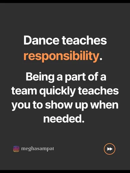 Dance teaches responsibility. Being part of a team quickly teaches you to show up when needed and be accountable for your role in the group's success.