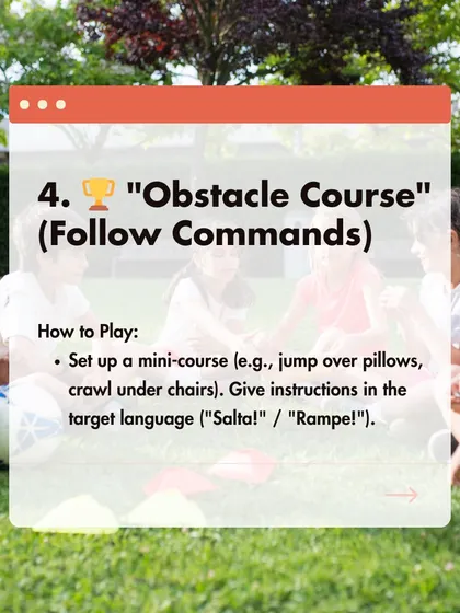 Set up a mini obstacle course with pillows and chairs. Give instructions in the target language, like "Salta!" (Jump!) or "Rampe!" (Crawl!).