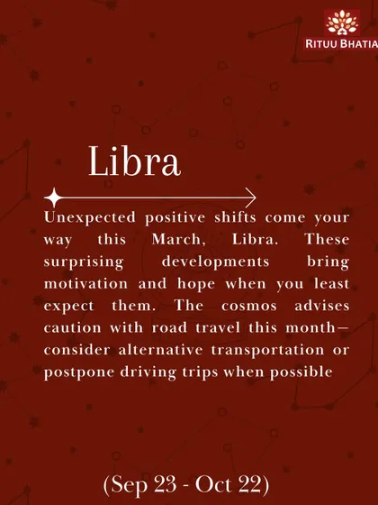 Libra, unexpected positive shifts will bring new motivation and hope this March. The cosmos advises caution with road travel, so consider postponing driving trips when possible.