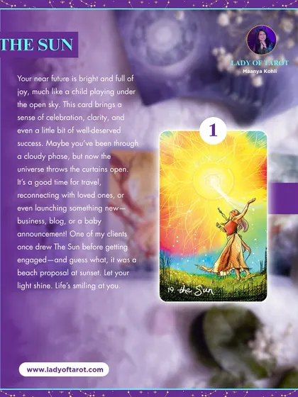 The Sun card shows your near future is bright and full of joy. This card brings a sense of celebration, clarity, and well-deserved success. It's a good time for travel, reconnecting with loved ones, or launching something new.