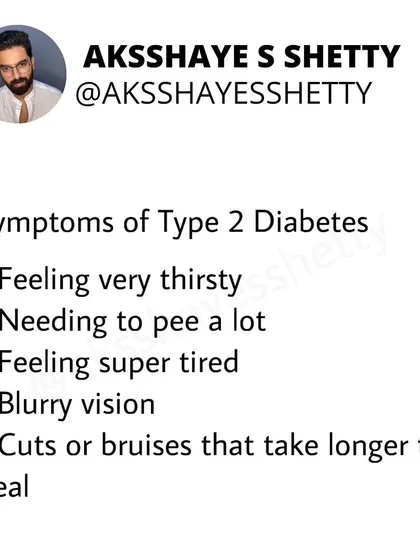 Common symptoms of Type 2 Diabetes include feeling very thirsty, needing to urinate a lot, feeling super tired, blurry vision, and cuts or bruises that take a long time to heal.