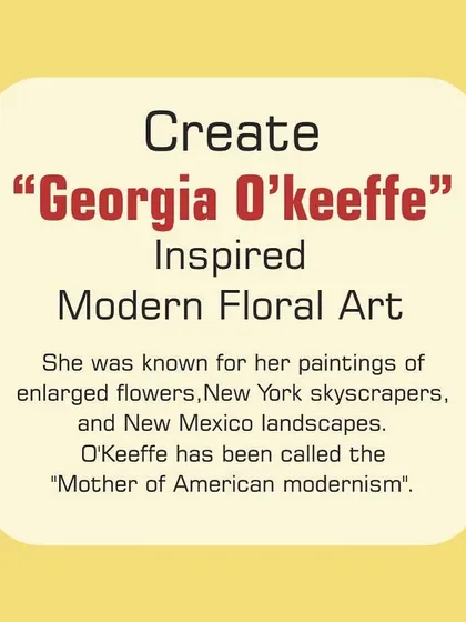 The goal is to create a modern floral art piece inspired by O'Keeffe's signature style of enlarging and focusing on the details of a flower.