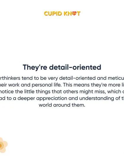 They are detail-oriented. An overthinking partner is more likely to notice the little things that others might miss.