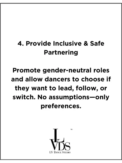 We promote gender-neutral partnering roles. We allow dancers to choose if they want to lead, follow, or switch, ensuring there are no assumptions, only preferences.