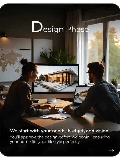 The first step is the design phase. We work closely with you to understand your vision, needs, and budget, creating detailed plans and renders for your approval before any construction begins.