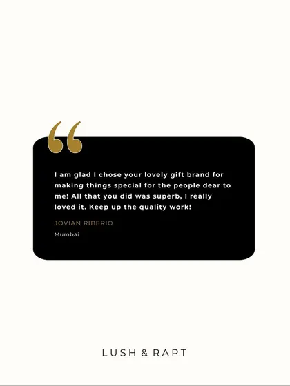 "I am glad I chose your lovely gift brand for making things special." Feedback like this from Jovian Ribeiro reminds us of the joy we bring to people.