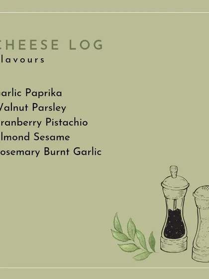 A list of the different flavours available for our popular homemade Cheese Logs, including Garlic Paprika, Cranberry Pistachio, and Rosemary Burnt Garlic.