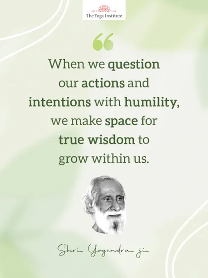 Shri Yogendra Ji on self-reflection: When we question our actions and intentions with humility, we make space for true wisdom to grow within us.