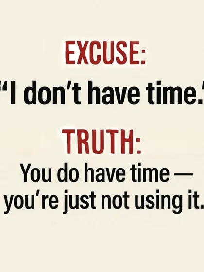 Excuse: "I don't have time." Truth: You do have time, you're just not prioritizing its use for your health.