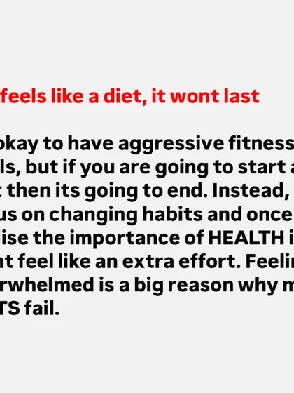 If it feels like a diet, it won't last. Instead of starting a diet that has an end date, focus on changing your habits. Feeling overwhelmed is a big reason why most diets fail.