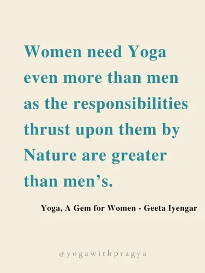 "Women need Yoga even more than men as the responsibilities thrust upon them by Nature are greater than men's." Geeta Iyengar's words speak to how deeply yoga supports women through caregiving, cyclical changes, and societal expectations.