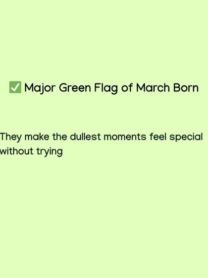 The magic of a March-born person is their ability to make even the dullest moments feel special, without even trying. It's a natural part of their energy.