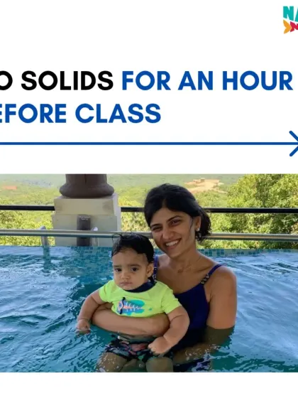A pre-swim tip: No solids for an hour before class to ensure your baby is comfortable.