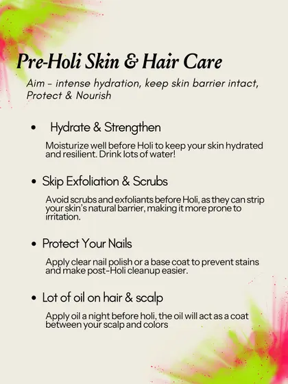 Pre-Holi care is all about intense hydration and protection. I advise moisturizing well, skipping exfoliation, protecting your nails, and applying plenty of oil to your hair.