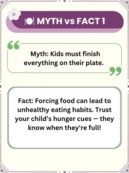 Myth: Kids must finish everything on their plate. Fact: Forcing food can create unhealthy eating habits. I encourage parents to trust their child's hunger cues, as they intuitively know when they are full.