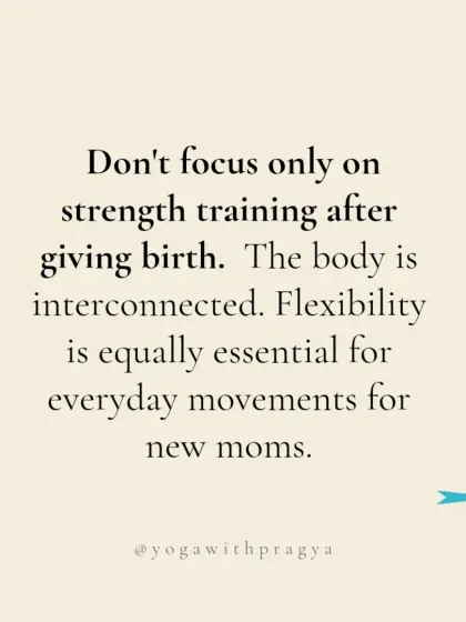 Don't focus only on strength training after giving birth. The body is interconnected, and flexibility is equally essential for the everyday movements of a new mom, from lifting your baby to bending and reaching.