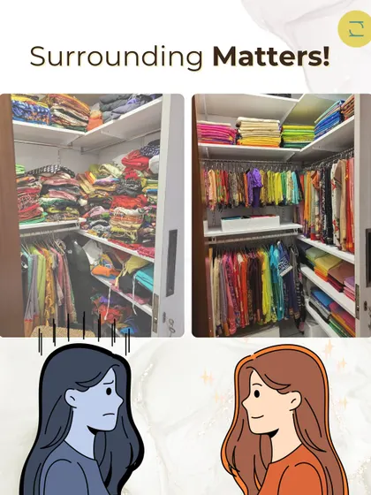 Your surroundings directly impact your mood. This before-and-after of a saree closet shows the visual and emotional shift from chaos to calm.