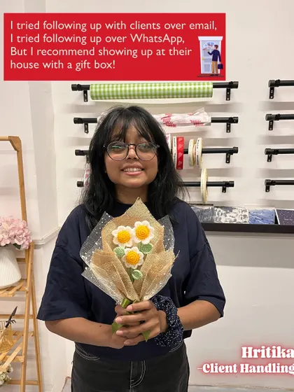 Our Client Handling expert, Hritika, recommends showing up at a client's house with a gift box as the ultimate follow-up. We love her dedication.
