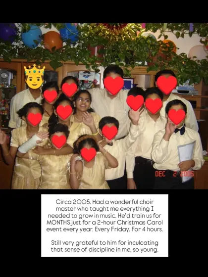 This was my choir back in 2005. My choir master taught me the discipline and fundamentals of music from a young age, and I carry those lessons of hard work and dedication into my own teaching style.