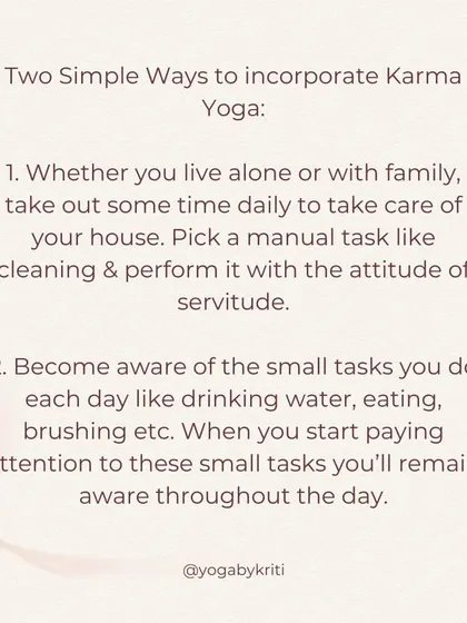 Two simple ways to incorporate Karma Yoga: perform a manual task like cleaning with an attitude of service, and become aware of small daily tasks like drinking water or brushing your teeth.