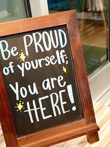 Be proud of yourself, you are here. Showing up is the most important step, and we celebrate that with you every day.