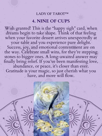 The Nine of Cups is the "wish granted" card of the tarot. This image and description explain its meaning, representing a time when dreams take shape and success, joy, and emotional contentment are on the way.