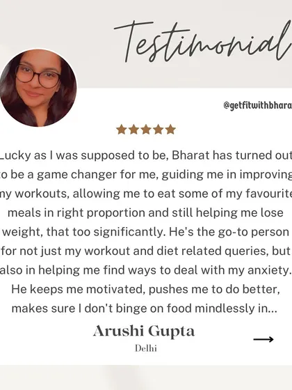 Arushi calls me a game-changer. I helped her improve her workouts, eat her favorite meals in the right proportion, and even helped her find ways to deal with anxiety.