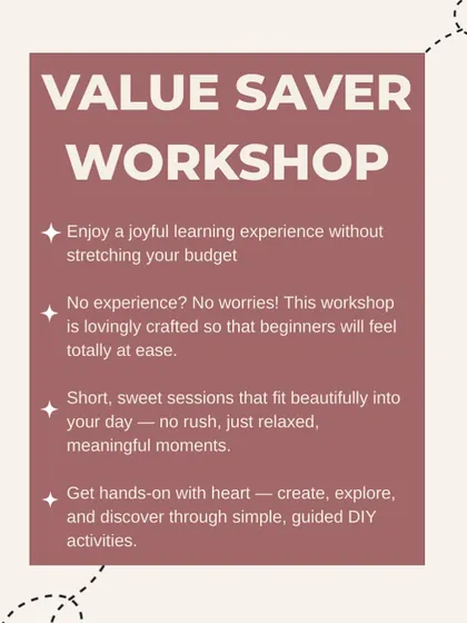 More details on my Value Saver Workshops. No experience? No worries. These sessions are designed for you to relax and enjoy.