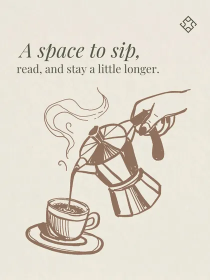 A space to sip, read, and stay a little longer. An illustration of coffee being poured, reinforcing our brand as a place of comfort and relaxation.