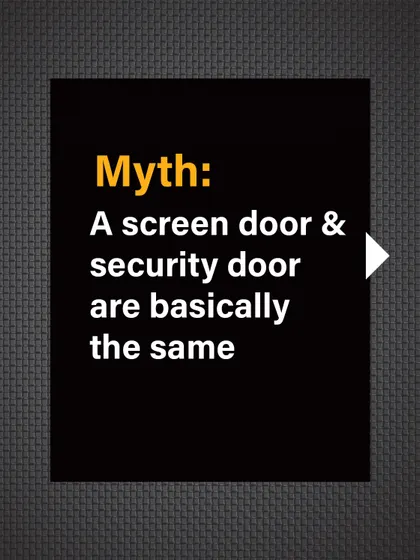 Myth: A screen door and a security door are basically the same. This is a critical distinction to understand.